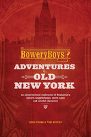 The Bowery Boys: Adventures in Old New York - Tom Meyers, Greg Young