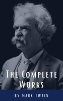 The Complete Works of Mark Twain - Mark Twain, Classics HQ