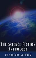 The Science Fiction Anthology - Ben Bova, Andre Norton, Philip K. Dick, Murray Leinster, Marion Zimmer Bradley, Harry Harrison, Lester del Rey, Fritz Leiber, Classics HQ