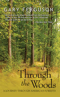 Through the Woods: A Journey Through America's Forests - Gary Ferguson