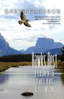 Hawks Rest: A Season in the Remote Heart of Yellowstone - Gary Ferguson