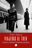 Viajeras al tren: Secretos y aventuras de famosas pasajeras - Pilar Tejera Osuna