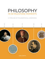 Philosophy in 50 Milestone Moments: A Timeline of Philosophical Landmarks - Dan Smith