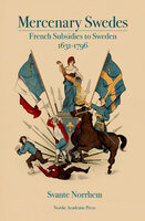 Mercenary Swedes: French Subsidies to Sweden 1631–1796 - Svante Norrhem