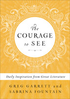 The Courage to See: Daily Inspiration from Great Literature - Greg Garrett, Sabrina Fountain