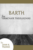 Barth for Armchair Theologians - John R. Franke