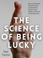 The Science of Being Lucky: How to Engineer Good Fortune, Consistently Catch Lucky Breaks, and Live a Charmed Life - Nick Trenton