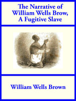 The Narrative of William Wells Brown, A Fugitive Slave - William Wells Brown