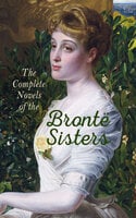 The Complete Novels of the Brontë Sisters - Charlotte Brontë, Emily Brontë, Anne Brontë