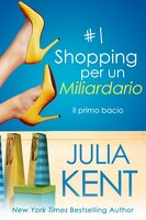 Shopping per un Miliardario 1: Il primo bacio - Julia Kent