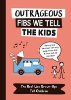 Outrageous Fibs We Tell the Kids: The Best Lies Grown-Ups Tell Children - Charlie Ellis