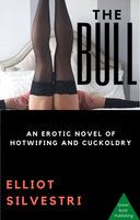 The Bull: An Erotic Novel of Hotwifing and Cuckoldry - Elliot Silvestri