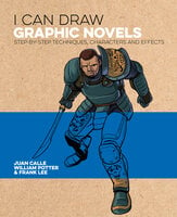 I Can Draw Graphic Novels: Step-by-Step Techniques, Characters and Effects - Juan Calle, William Potter, Frank Lee