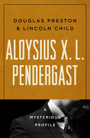 Aloysius X. L. Pendergast: A Mysterious Profile - Douglas Preston, Lincoln Child