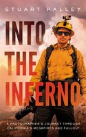 Into the Inferno: A Photographer’s Journey through California’s Megafires and Fallout - Stuart Palley