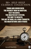 50+ Self-Help Classics Collection: Think and Grow Rich, The Richest Man in Babylon, Self-reliance, The Master Key System, The Way to Wealth,The Art of War, As a Man Thinketh, The Meditations and others - Kahlil Gibran, James Allen, George Samuel Clason, Leo Tolstoy, Lao Tzu, Sun Tzu, Marcus Aurelius Antoninus, Russell H. Conwell, G.K. Chesterton, Florence Scovel Shinn, Ralph Waldo Emerson, Confucius, Charles F. Haanel, P.T. Barnum, William Walker Atkinson, Napoleon Hill, Orison Swett Marden, Wallace D. Wattles, Benjamin Franklin
