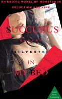 Succubus In My Bed: An Erotic Novel of Monstrous Seduction and Kink - Elliot Silvestri