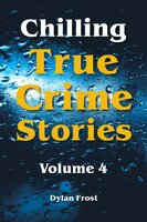 Chilling True Crime Stories - Volume 4 - Dylan Frost