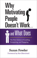Why Motivating People Doesn't Work . . . and What Does: The New Science of Leading, Energizing, and Engaging - Susan Fowler