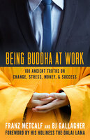 Being Buddha at Work: 108 Ancient Truths on Change, Stress, Money, & Success - Franz Metcalf, BJ Gallagher