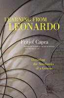 Learning from Leonardo: Decoding the Notebooks of a Genius - Fritjof Capra