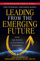 Leading from the Emerging Future: From Ego-System to Eco-System Economies - Katrin Kaufer, Otto Scharmer