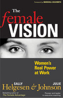 The Female Vision: Women's Real Power at Work - Julie Johnson, Sally Helgesen