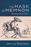 The Mask of Memnon: Meaning and the Novel - Jean-Luc Beauchard