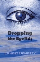 Dropping the Eyelids: Nonfiction for the Soul - Ernest Dempsey