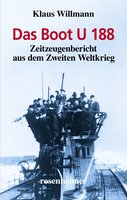 Das Boot U 188: Zeitzeugenbericht aus dem Zweiten Weltkrieg - Klaus Willmann