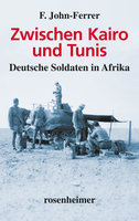 Zwischen Kairo und Tunis: Deutsche Soldaten in Afrika - F. John-Ferrer