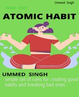 ATOMIC HABIT: simple set of rules for creating good habits and breaking bad ones - Ummed Singh