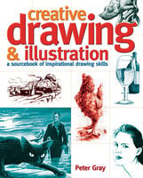 Creative Drawing & Illustration: A sourcebook of inspirational drawing skills - Peter Gray