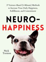 Neuro-Happiness: 37 Science-Based (5-Minute) Methods to Increase Your Daily Happiness, Fulfillment, and Contentment - Nick Trenton