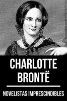 Novelistas Imprescindibles - ​Charlotte Brontë - Charlotte Brontë, August Nemo