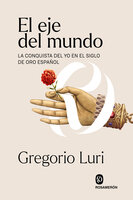 El eje del mundo: La conquista del yo en el Siglo de Oro español - Gregorio Luri