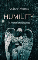 HUMILITY - The Journey Toward Holiness: Religious Treatise on Humbleness, With Lord, Teach Us to Pray - Andrew Murray