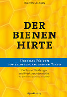 Der Bienenhirte – über das Führen von selbstorganisierten Teams: Ein Roman für Manager und Projektverantwortliche - Rini van Solingen