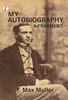 My Autobiography A Fragment - F. Max Muller