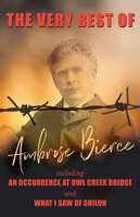 The Very Best of Ambrose Bierce - Including an Occurrence at Owl Creek Bridge and What I Saw of Shiloh - Ambrose Bierce