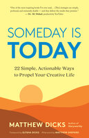 Someday Is Today: 22 Simple, Actionable Ways to Propel Your Creative Life - Matthew Dicks