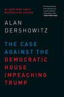 The Case Against the Democratic House Impeaching Trump - Alan Dershowitz