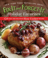 Fix-It and Forget-It Holiday Favorites: 150 Easy and Delicious Slow Cooker Recipes - Hope Comerford