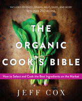 The Organic Cook's Bible: How to Select and Cook the Best Ingredients on the Market - Jeff Cox