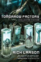 Tomorrow Factory: Collected Fiction - Rich Larson