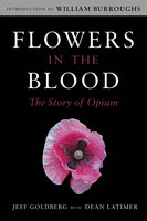 Flowers in the Blood: The Story of Opium - Jeff Goldberg, Dean Latimer