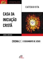 Casa da Iniciação Cristã: Crisma 2 - Catequista - Leomar A. Brustolin