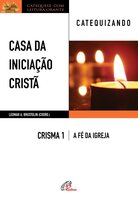 Casa da Iniciação Cristã: Crisma 1 - catequizando - Leomar A. Brustolin