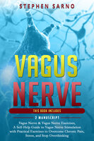 Vagus Nerve: 2 Manuscript: Vagus Nerve & Vagus Nerve Exercises, A Self-Help Guide to Vagus Nerve Stimulation with Practical Exercises to Overcome Chronic Pain, Stress, and Stop Overthinking