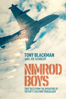 Nimrod Boys: True Tales from the Operators of the RAF's Cold War Trailblazer - Tony Blackman, Joe Kennedy